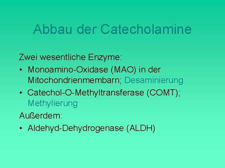 Abbau der Catecholamine Zwei wesentliche Enzyme: • Monoamino-Oxidase (MAO) in der Mitochondrienmembarn; Desaminierung •