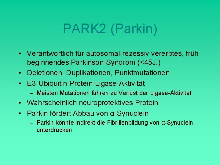 PARK 2 (Parkin) • Verantwortlich für autosomal-rezessiv vererbtes, früh beginnendes Parkinson-Syndrom (<45 J. )