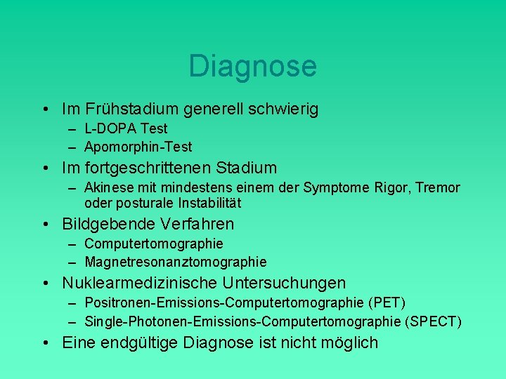 Diagnose • Im Frühstadium generell schwierig – L-DOPA Test – Apomorphin-Test • Im fortgeschrittenen