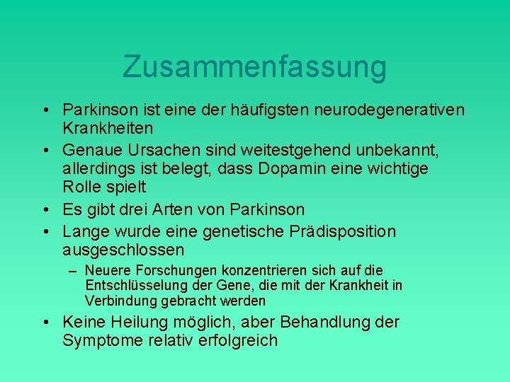 Zusammenfassung • Parkinson ist eine der häufigsten neurodegenerativen Krankheiten • Genaue Ursachen sind weitestgehend