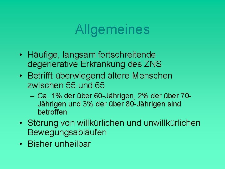 Allgemeines • Häufige, langsam fortschreitende degenerative Erkrankung des ZNS • Betrifft überwiegend ältere Menschen