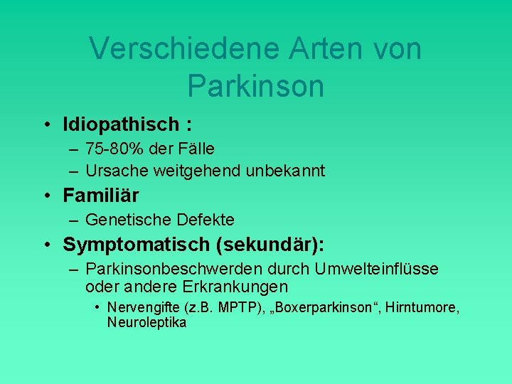 Verschiedene Arten von Parkinson • Idiopathisch : – 75 -80% der Fälle – Ursache