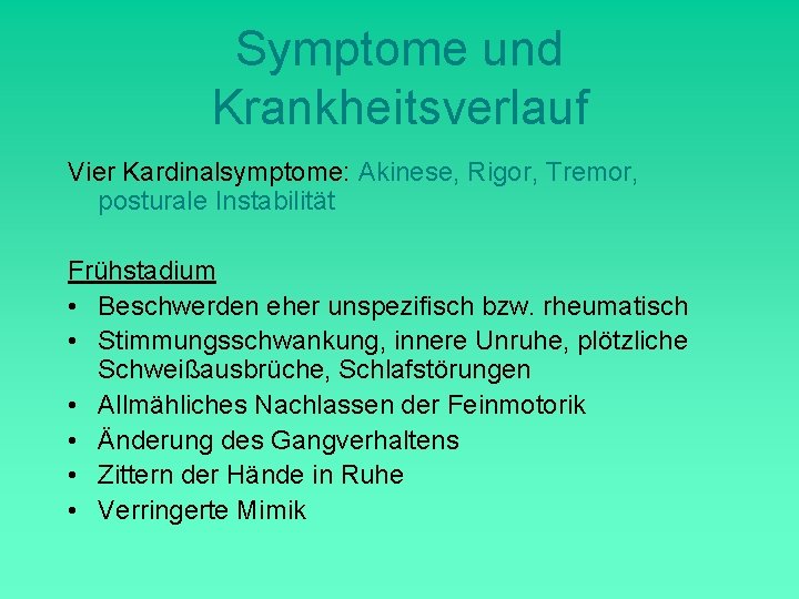 Symptome und Krankheitsverlauf Vier Kardinalsymptome: Akinese, Rigor, Tremor, posturale Instabilität Frühstadium • Beschwerden eher