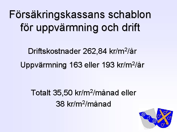 Försäkringskassans schablon för uppvärmning och drift Driftskostnader 262, 84 kr/m 2/år Uppvärmning 163 eller
