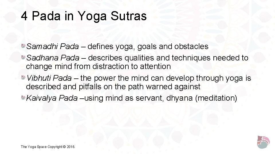 4 Pada in Yoga Sutras Samadhi Pada – defines yoga, goals and obstacles Sadhana