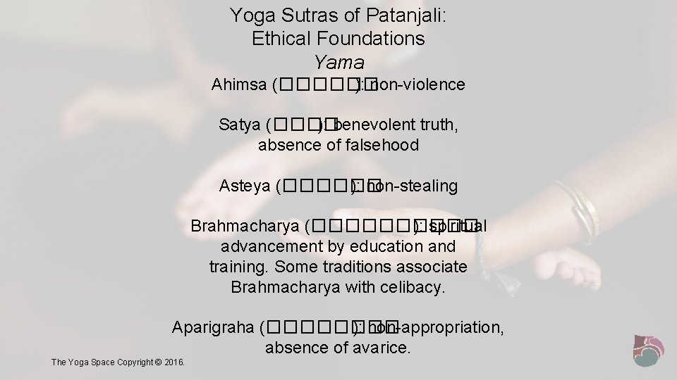 Yoga Sutras of Patanjali: Ethical Foundations Yama Ahimsa (������ ): non-violence Satya (���� ):