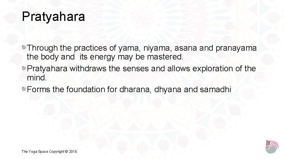 Pratyahara Through the practices of yama, niyama, asana and pranayama the body and its