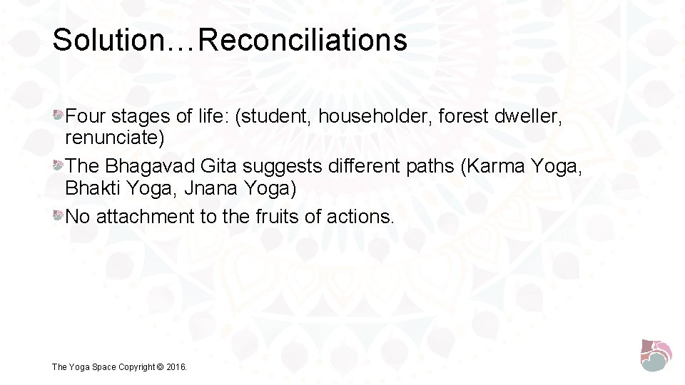 Solution…Reconciliations Four stages of life: (student, householder, forest dweller, renunciate) The Bhagavad Gita suggests