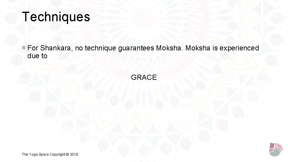 Techniques For Shankara, no technique guarantees Moksha is experienced due to GRACE The Yoga