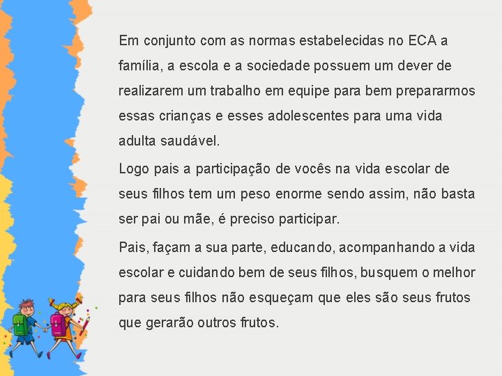 Em conjunto com as normas estabelecidas no ECA a família, a escola e a