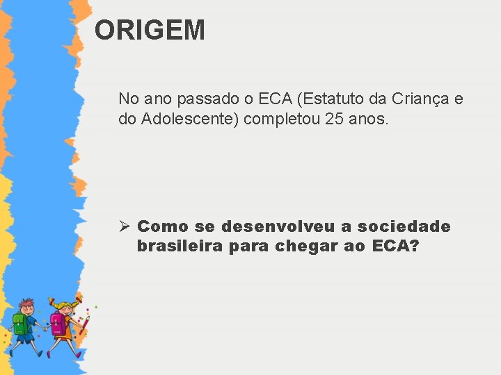 ORIGEM No ano passado o ECA (Estatuto da Criança e do Adolescente) completou 25