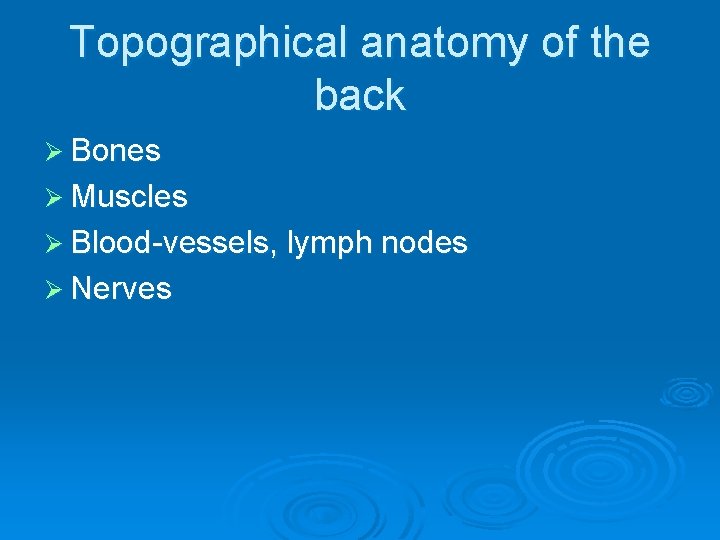 Topographical anatomy of the back Ø Bones Ø Muscles Ø Blood-vessels, lymph nodes Ø