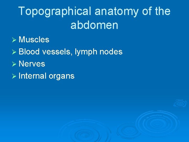 Topographical anatomy of the abdomen Ø Muscles Ø Blood vessels, lymph nodes Ø Nerves