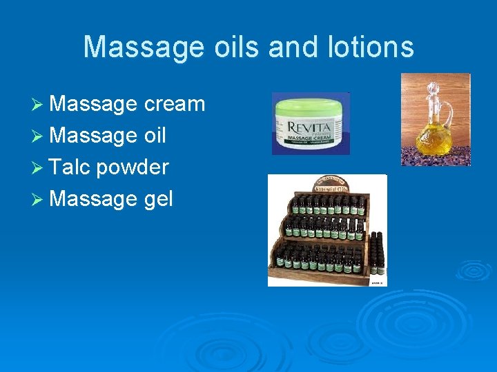 Massage oils and lotions Ø Massage cream Ø Massage oil Ø Talc powder Ø