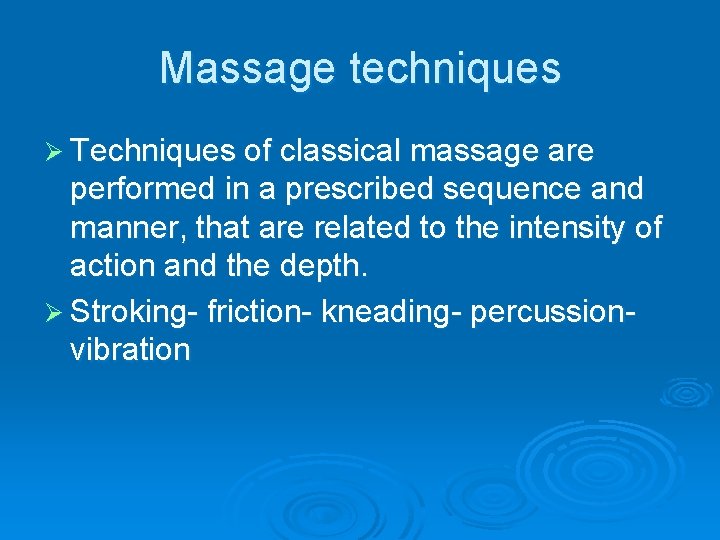 Massage techniques Ø Techniques of classical massage are performed in a prescribed sequence and