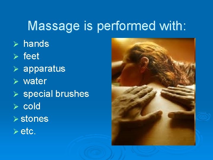 Massage is performed with: Ø hands Ø feet Ø apparatus Ø water Ø special