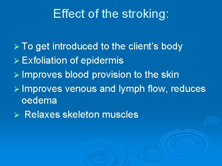 Effect of the stroking: Ø To get introduced to the client’s body Ø Exfoliation