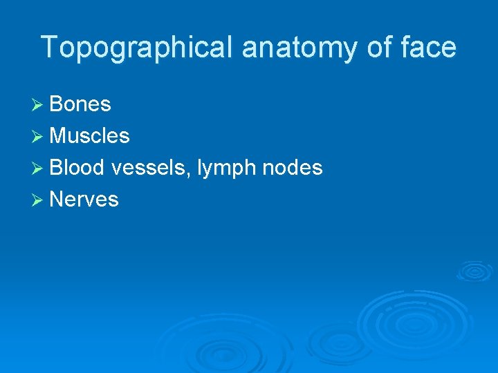 Topographical anatomy of face Ø Bones Ø Muscles Ø Blood vessels, lymph nodes Ø