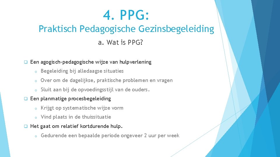 4. PPG: Praktisch Pedagogische Gezinsbegeleiding a. Wat is PPG? q q q Een agogisch-pedagogische
