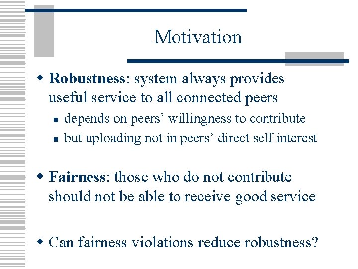 Motivation w Robustness: system always provides useful service to all connected peers n n