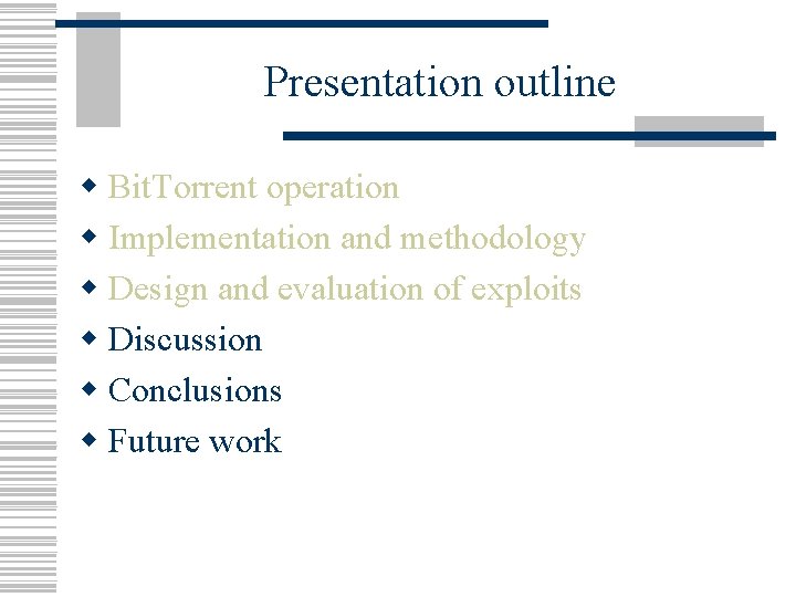 Presentation outline w Bit. Torrent operation w Implementation and methodology w Design and evaluation