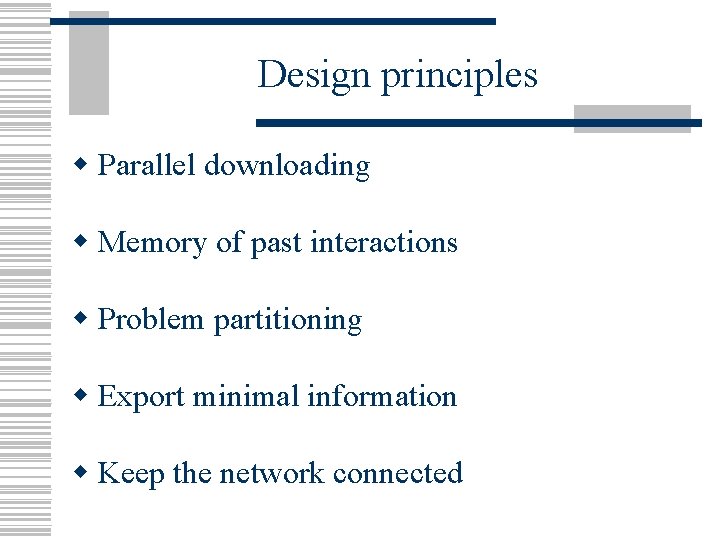 Design principles w Parallel downloading w Memory of past interactions w Problem partitioning w