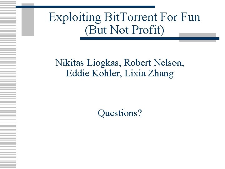 Exploiting Bit. Torrent For Fun (But Not Profit) Nikitas Liogkas, Robert Nelson, Eddie Kohler,