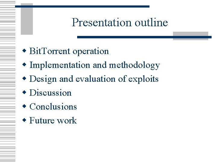 Presentation outline w Bit. Torrent operation w Implementation and methodology w Design and evaluation