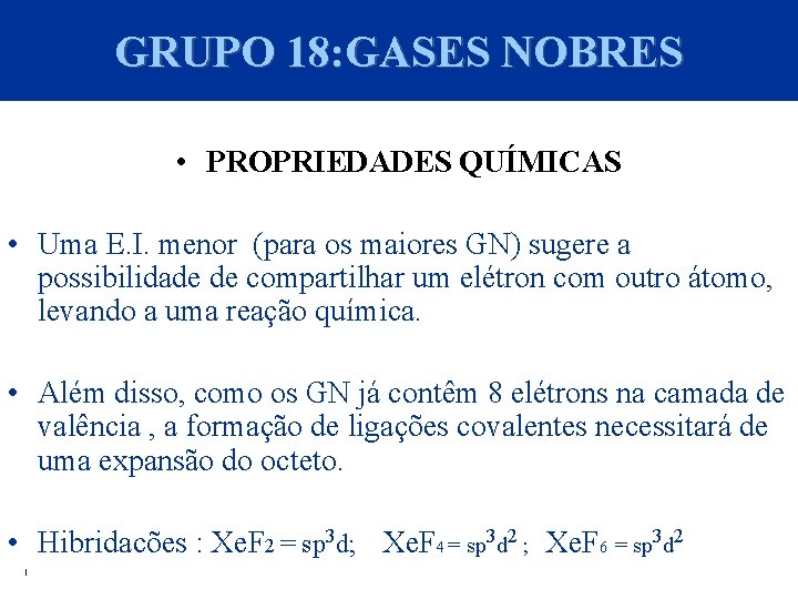 GRUPO 18: GASES NOBRES • PROPRIEDADES QUÍMICAS • Uma E. I. menor (para os
