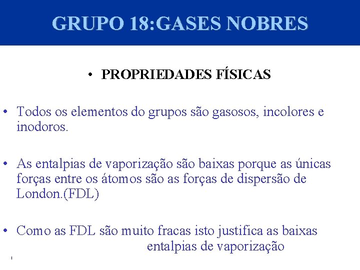 GRUPO 18: GASES NOBRES • PROPRIEDADES FÍSICAS • Todos os elementos do grupos são