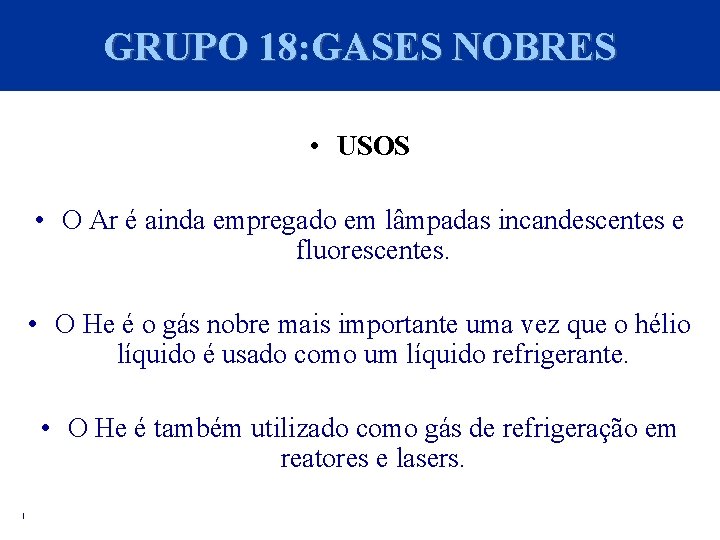 GRUPO 18: GASES NOBRES • USOS • O Ar é ainda empregado em lâmpadas