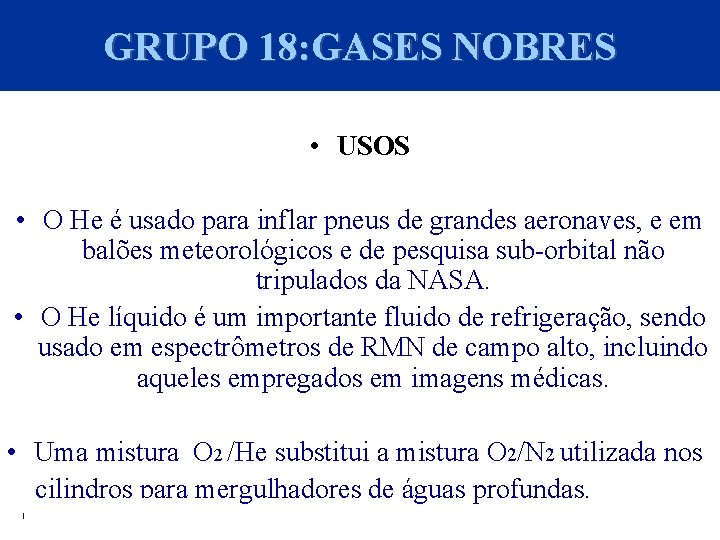 GRUPO 18: GASES NOBRES • USOS • O He é usado para inflar pneus