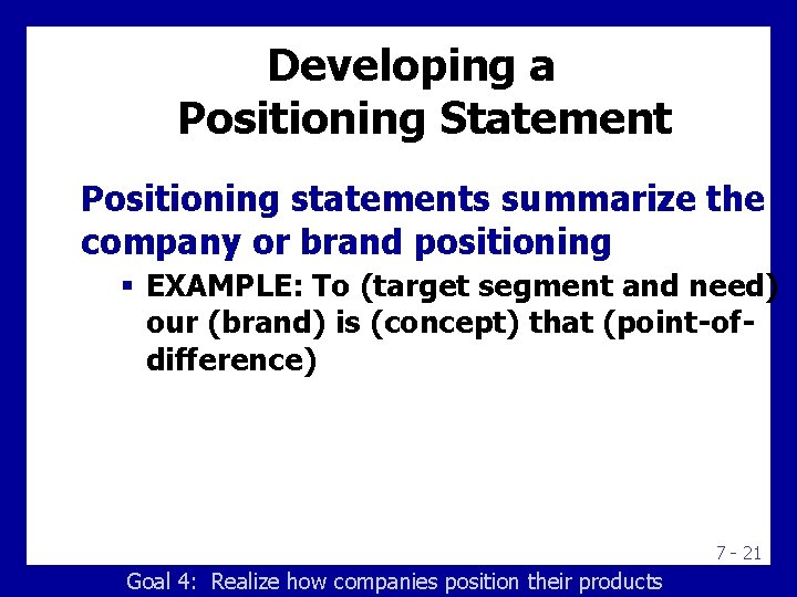 Developing a Positioning Statement Positioning statements summarize the company or brand positioning § EXAMPLE: