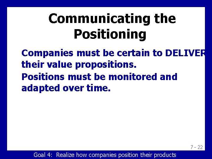 Communicating the Positioning Companies must be certain to DELIVER their value propositions. Positions must