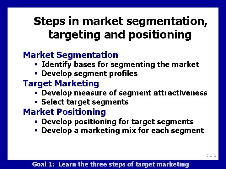 Steps in market segmentation, targeting and positioning Market Segmentation § Identify bases for segmenting