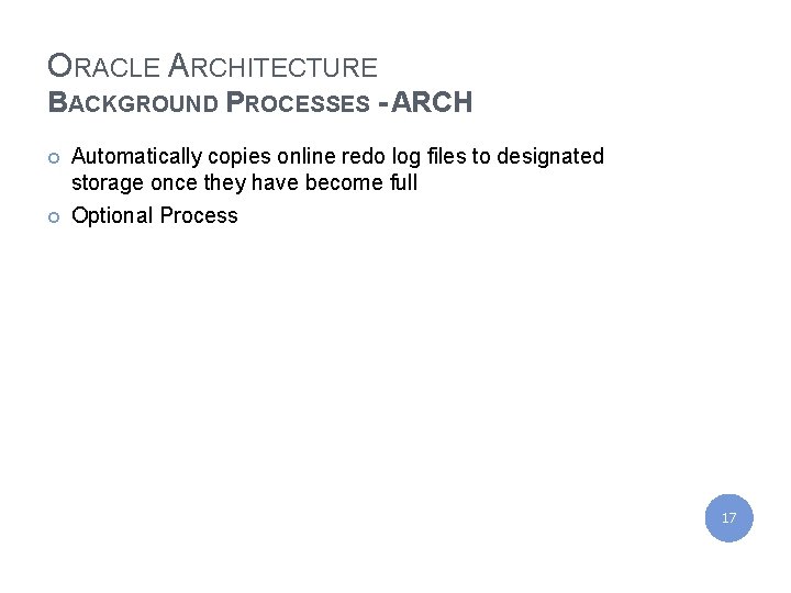 IBM India Private Limited ORACLE ARCHITECTURE BACKGROUND PROCESSES - ARCH ¢ Automatically copies online