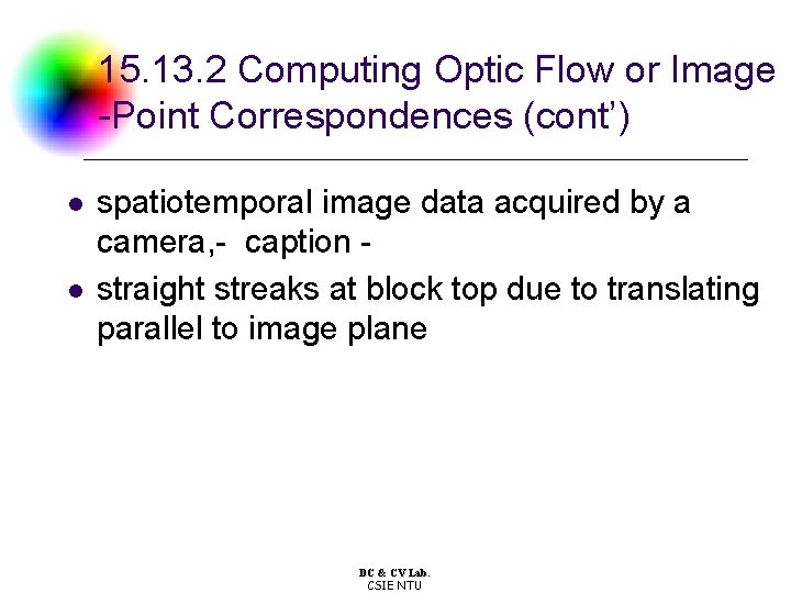 15. 13. 2 Computing Optic Flow or Image -Point Correspondences (cont’) l l spatiotemporal