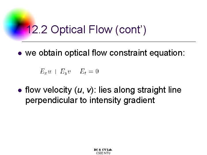 12. 2 Optical Flow (cont’) l we obtain optical flow constraint equation: l flow