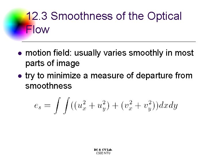 12. 3 Smoothness of the Optical Flow l l motion field: usually varies smoothly