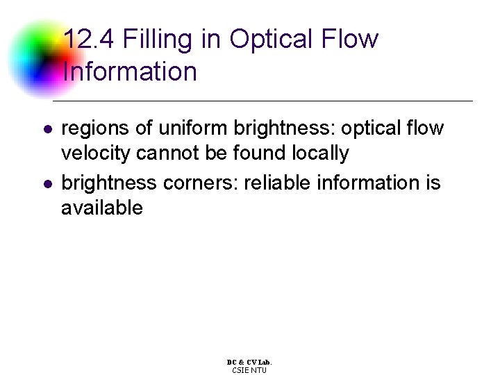12. 4 Filling in Optical Flow Information l l regions of uniform brightness: optical