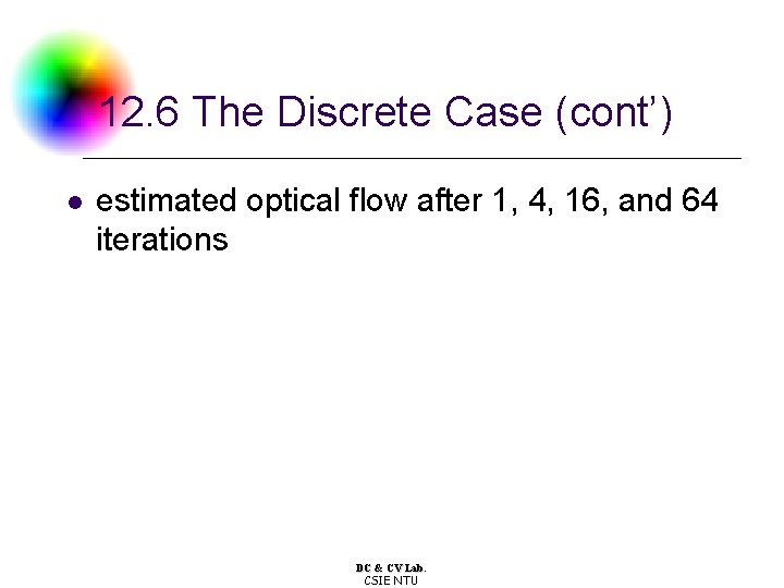 12. 6 The Discrete Case (cont’) l estimated optical flow after 1, 4, 16,