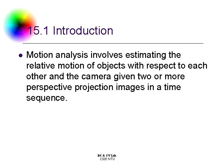 15. 1 Introduction l Motion analysis involves estimating the relative motion of objects with