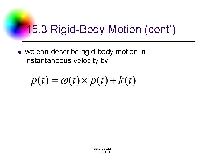 15. 3 Rigid-Body Motion (cont’) l we can describe rigid-body motion in instantaneous velocity