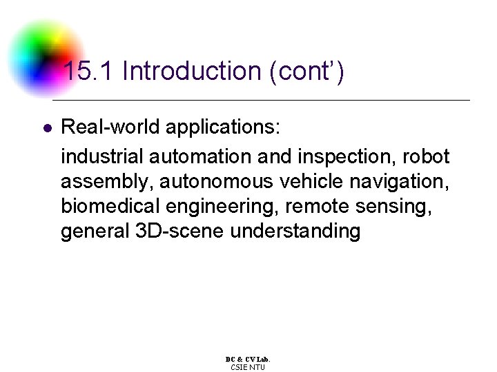 15. 1 Introduction (cont’) l Real-world applications: industrial automation and inspection, robot assembly, autonomous