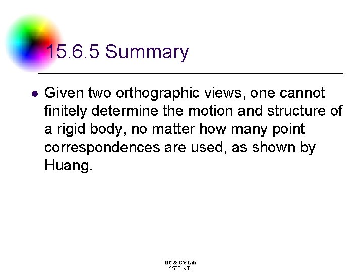 15. 6. 5 Summary l Given two orthographic views, one cannot finitely determine the