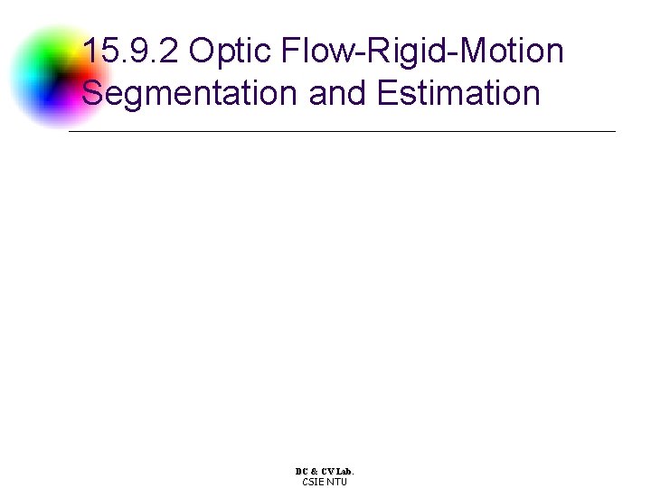 15. 9. 2 Optic Flow-Rigid-Motion Segmentation and Estimation DC & CV Lab. CSIE NTU