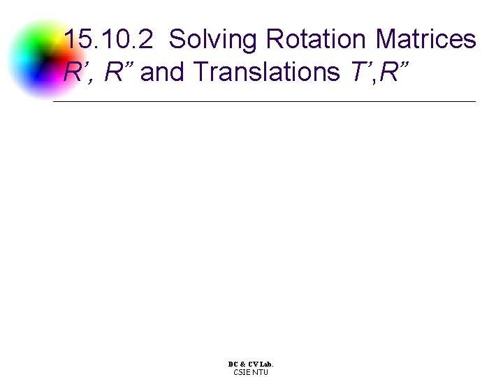 15. 10. 2 Solving Rotation Matrices R’, R” and Translations T’, R” DC &