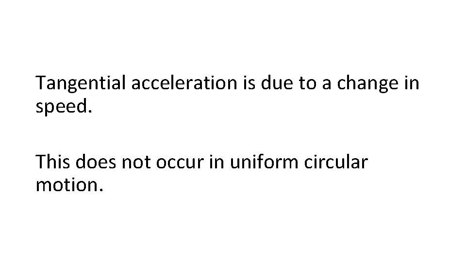 Tangential acceleration is due to a change in speed. This does not occur in