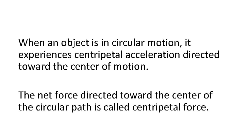 When an object is in circular motion, it experiences centripetal acceleration directed toward the