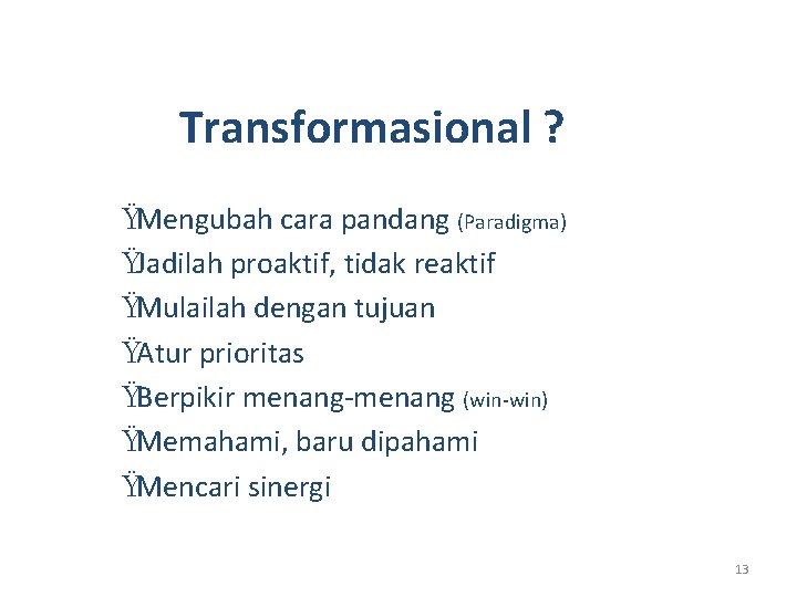 Transformasional ? ŸMengubah cara pandang (Paradigma) ŸJadilah proaktif, tidak reaktif ŸMulailah dengan tujuan ŸAtur